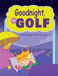 Goodnight, My Golf. Bedtime golf story for girls.