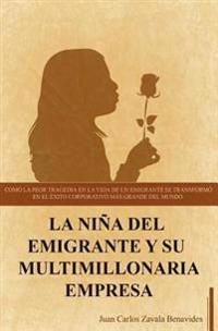 La niña del emigrante y su multimillonaria empresa: Como la peor tragedia en la vida de un emigrante se transformo en el exito coorporativo mas grande