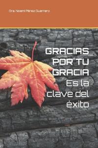 GRACIAS POR TU GRACIA Es la clave del éxito
