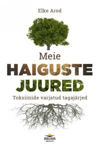 Meie haiguste juured. toksiinide varjatud tagajärjed