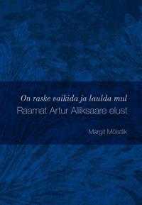 Raamat Artur Alliksaare elust. On raske vaikida ja laulda mul