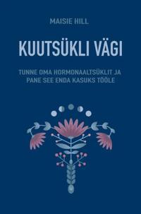 Kuutsukli vägi. Tunne oma hormonaaltsuklit ja pane see enda kasuks tööle