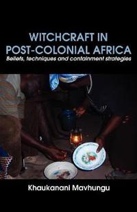 Witchcraft in Post-Colonial Africa. Beliefs, Techniques and Containment Strategies