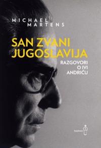 San zvani Jugoslavija - Razgovori o Ivi Andricu
