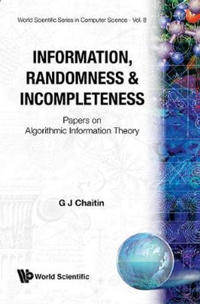Bokomslag för "Information, Randomness & Incompleteness: Papers On Algorithmic Information Theory"