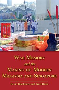 War Memory and the Making of Modern Malaysia and Singapore