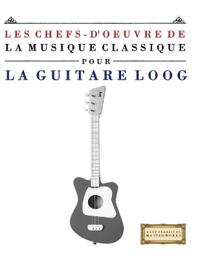 Les Chefs-d'oeuvre de la Musique Classique pour le Loog Guitare