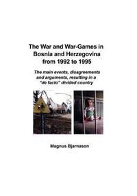 The War and War-Games in Bosnia and Herzegovina from 1992 to 1995: The main events, disagreements and arguments, resulting in a "de facto" divided cou