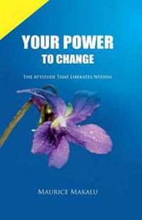 Your Power to Change: The Attitude That Liberates Within