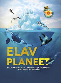 Elav planeet. elu planeedil maa - taimedest ja loomadest kuni muutuva kliimani