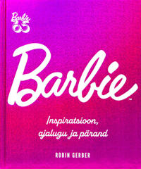 Barbie. Inspiratsioon, ajalugu ja pärand