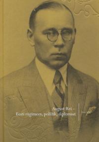 AUGUST REI - EESTI RIIGIMEES, POLIITIK, DIPLOMAAT