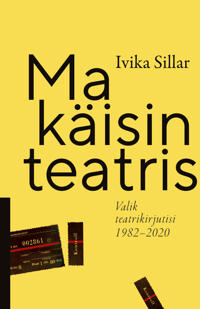 Ma käisin teatris. valik teatrikirjutisi 1982-2020