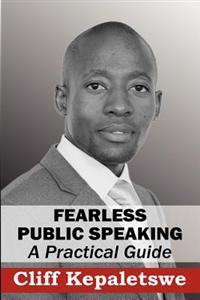 FEARLESS PUBLIC SPEAKING, A Practical Guide