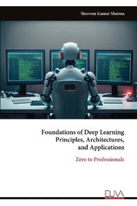 Foundations of Deep Learning Principles, Architectures, and Applications