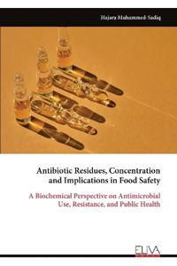 Antibiotic Residues, Concentration and Implications in Food Safety