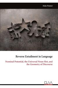 Reverse Entailment in Language: Nominal Potential, the Universal Noun Slot, and the Geometry of Discourse