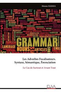Les Adverbes Focalisateurs. Syntaxe, Sémantique, Énonciation