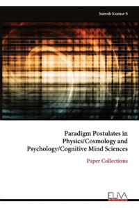 Paradigm Postulates in Physics/Cosmology and Psychology/Cognitive Mind Sciences
