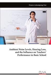 Ambient Noise Levels, Hearing Loss, and the Influence on Teachers' Performance in Basic School