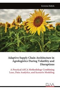 Adaptive Supply Chain Architecture in Agrologistics During Volatility and Disruptions