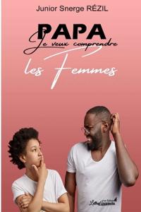 Papa, je veux comprendre les Femmes