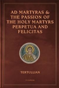 Ad Martyras and The Passion of the Holy Martyrs Perpetua and Felicitas
