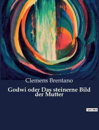 Godwi oder Das steinerne Bild der Mutter