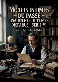 Moeurs intimes du passé - Usages et coutumes disparus - Série VI