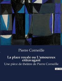 La place royale ou L'amoureux extravagant