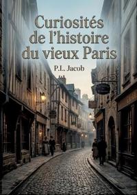 Curiosités de l'histoire du vieux Paris