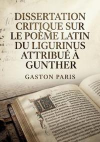 Dissertation critique sur le poème latin du Ligurinus attribué à Gunther
