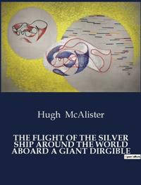 The Flight of the Silver Ship Around the World Aboard a Giant Dirgible