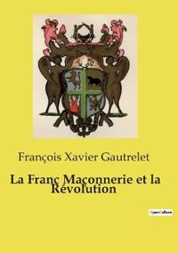 La Franc Maçonnerie et la Révolution