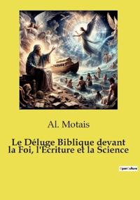 Le Déluge Biblique devant la Foi, l'Écriture et la Science