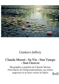 Claude Monet - Sa Vie - Son Temps - Son Oeuvre