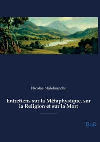 Entretiens sur la Métaphysique, sur la Religion et sur la Mort