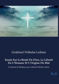 Essais Sur La Bonté De Dieu, La Liberté De L'Homme Et L'Origine Du Mal