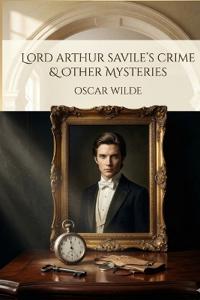 Lord Arthur Savile's Crime and Other Stories