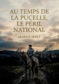 Au temps de la Pucelle. Le péril national