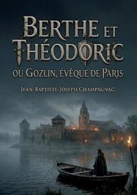Berthe et Théodoric Ou Gozlin, évêque de Paris