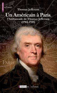 Un Americain a Paris, l'Ambassade de Thomas Jefferson (1785-1789)