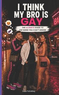 I Think My Bro Is Gay THE ULTIMATE GUIDE TO THE SIGNS YOU CAN'T IGNORE
