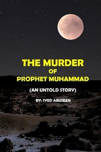 THE MURDER OF PROPHET MUHAMMAD (An untold story)