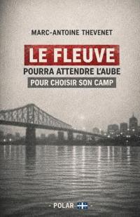 Le fleuve pourra attendre l'aube pour choisir son camp.