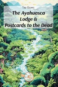 The Ayahuasca Lodge  &  Postcards to the Dead