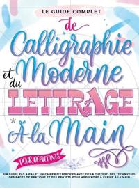 Bokomslag för "Le Guide Complet de Calligraphie Moderne et du Lettrage à la Main pour Débutants"
