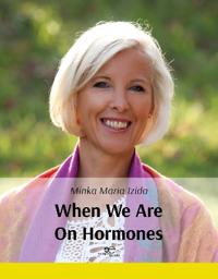 WHEN WE ARE ON HORMONES