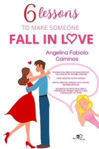 SIX LESSONS TO MAKE SOMEONE FALL IN LOVE