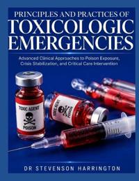 Principles and Practices of Toxicologic Emergencies